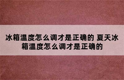 冰箱温度怎么调才是正确的 夏天冰箱温度怎么调才是正确的